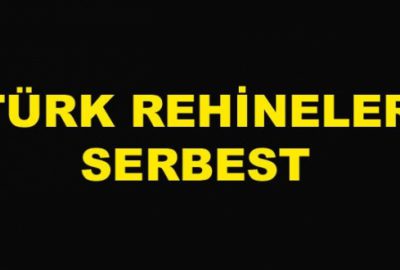 Türk rehineler serbest!