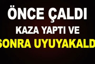 Çaldığı araçla kaza yaptıktan sonra uyuyakaldı