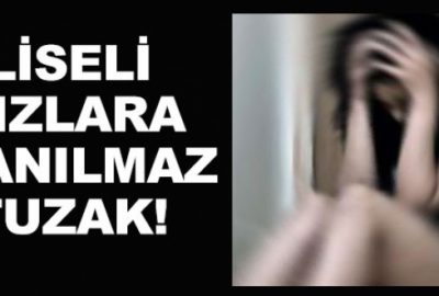 Liseli kızlara inanılmaz tuzak!