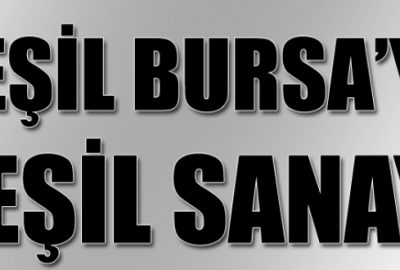 Bakan Işık: Yeşil Bursa’ya yeşil sanayi!