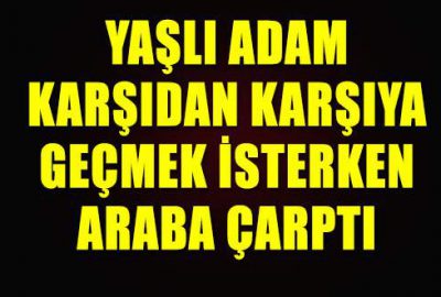 Karşıya geçmek isteyen yaşlı adama araba çarptı