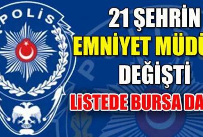 21 şehrin Emniyet Müdürü değişti. Listede Bursa da var!