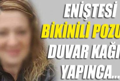 Eniştesi bikinili pozunu duvar kağıdı yapınca