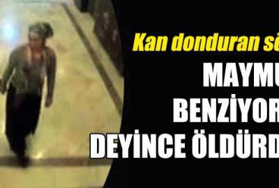 ‘Maymuna benziyorum deyince öldürdüm’