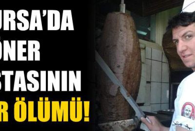 Döner ustasının sır ölümü!