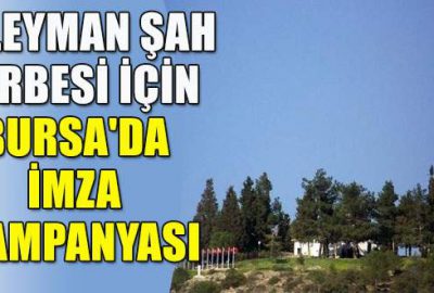 Süleyman Şah Türbesi için imza kampanyası