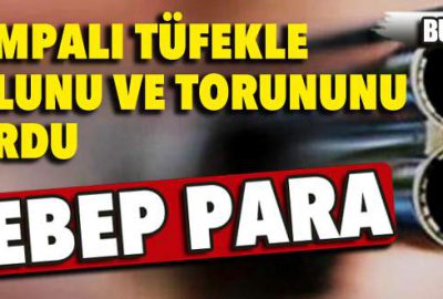 Tartıştığı oğlunu pompalı tüfekle vurdu