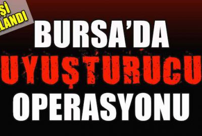 Bursa’da uyuşturucu operasyonu!