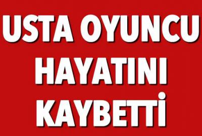 Usta oyuncu hayatını kaybetti!