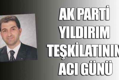 AK Parti Yıldırım Teşkilatı’nın acı günü