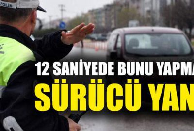 12 saniyede bunu yapmayan sürücü yandı