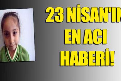 23 Nisan’ın en acı haberi