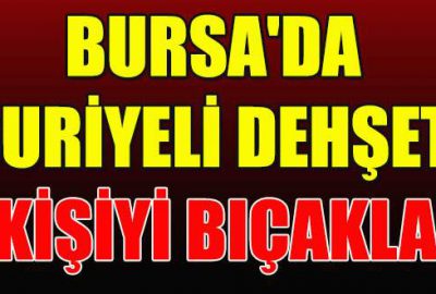 Bursa’da Suriyeli dehşeti: 2 yaralı var!