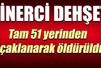 51 yerinden bıçaklanarak öldürüldü