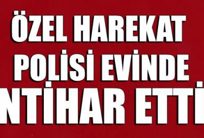 Özel harekat polisi evinde intihar etti!