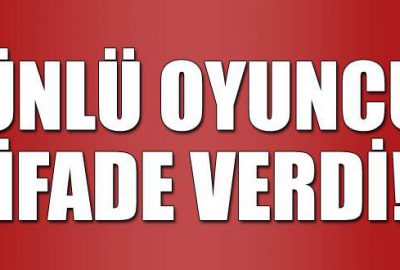 Ünlü oyuncu ifade verdi!