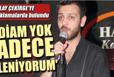 ‘İddiam yok sadece eğleniyorum’