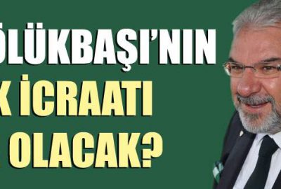 Bölükbaşı’nın ilk icraatı ne olacak?