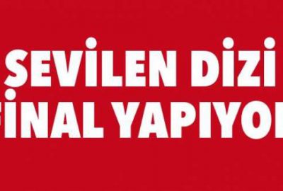 Sevilen dizi final yapıyor