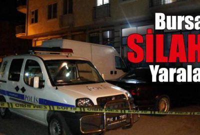 Bursa’da silahlı yaralama