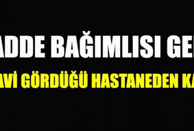 Madde bağımlısı genç hastaneden firar etti