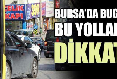 Bursalılar dikkat! Bugün bu yollar kapalı