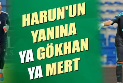 Harun’un yanına ya Gökhan ya Mert