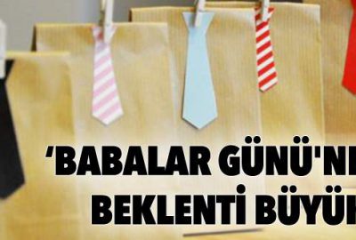 Babalar Günü’nden beklenti büyük