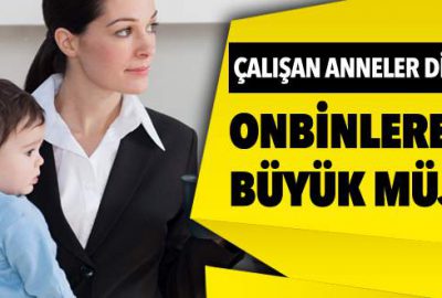 On binlerce çalışan anne dikkat!