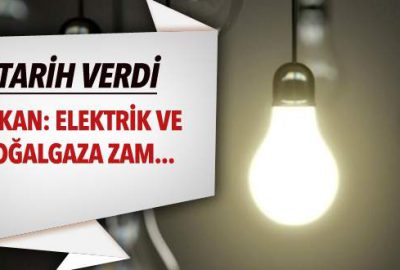 Bakan: Elektrik ve doğalgaza zam…