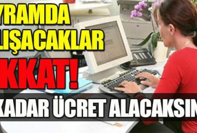 Bayramda çalışanlar ne kadar ücret alacak?