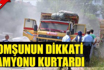 Komşunun dikkati kamyonu kurtardı