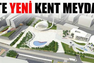 İşte yeni Kent Meydanı