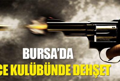 Bursa’da gece kulübünde dehşet!