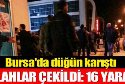 Bursa’da düğün karıştı, silahlar çekildi: 16 yaralı