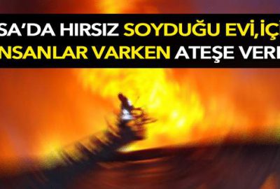 Hırsız içeride insanlar varken evi ateşe verip kaçtı