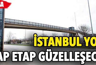 İstanbul Yolu etap etap güzelleşecek