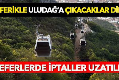 Teleferikle Uludağ’a çıkacaklar dikkat 