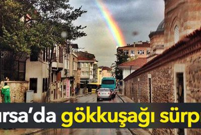 Bursa’da gökkuşağı sürprizi