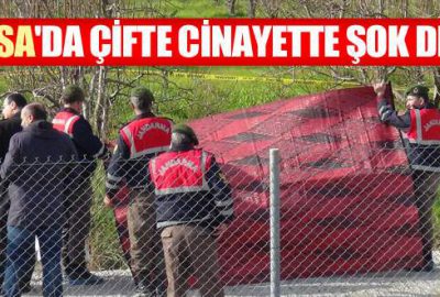 Bursa’da çifte cinayette şok detay