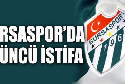 Bursaspor’da üçüncü istifa!