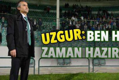 Uzgur: Ben her zaman hazırım