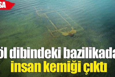 Göl dibindeki bazilikadan insan kemiği çıktı