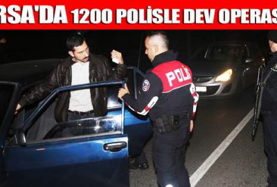 Bursa’da 1200 polisle dev operasyon