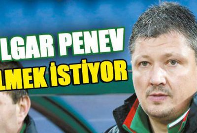 Bulgar Penev gelmek istiyor