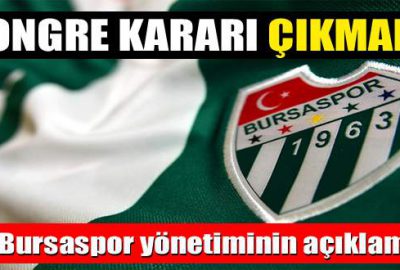 Bursaspor’da kongre kararı çıkmadı!