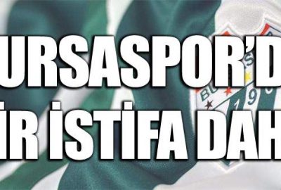 Bursaspor’da bir istifa daha