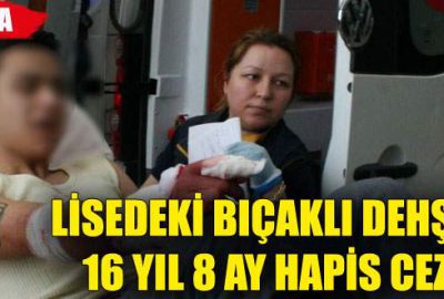 Lisedeki bıçaklı dehşete 16 yıl 8 ay hapis cezası