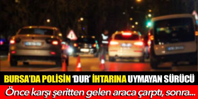 Polisin ‘dur’ ihtarına uymayan sürücü kaza yaptı