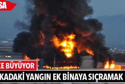 Bursa’daki yangın fabrikanın ek binasına sıçramak üzere